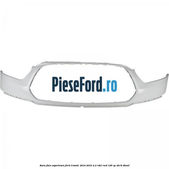 Bara fata superioara Ford Transit 2014-2018 2.2 TDCi RWD 135 cp