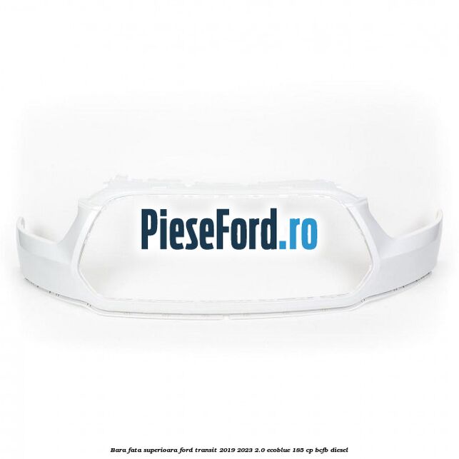 Bara fata superioara Ford Transit 2019-2023 2.0 EcoBlue 185 cp BCFB diesel