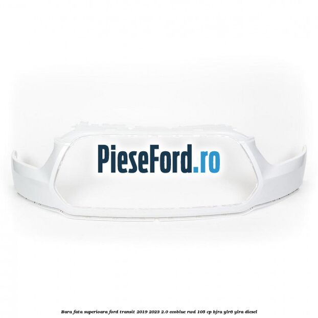 Bara fata superioara Ford Transit 2019-2023 2.0 EcoBlue RWD 105 cp BJRA, YLR6, YLRA diesel