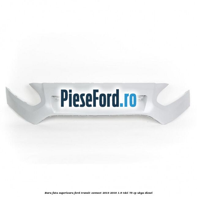 Bara fata superioara Ford Transit Connect 2013-2018 1.6 TDCi 75 cp UBGA diesel