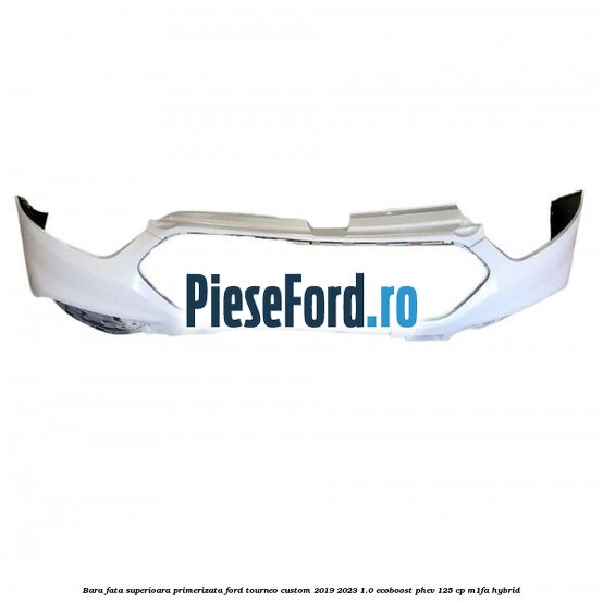 Bara fata superioara primerizata Ford Tourneo Custom 2019-2023 1.0 EcoBoost PHEV 125 cp M1FA Hybrid