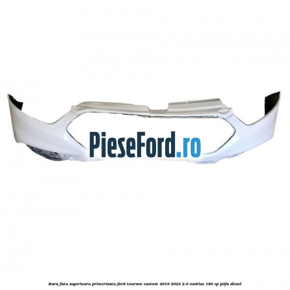 Bara fata superioara primerizata Ford Tourneo Custom 2019-2023 2.0 EcoBlue 150 cp P0FA diesel