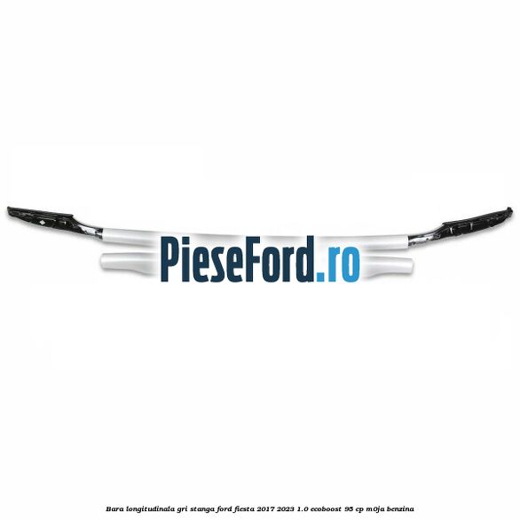 Bara longitudinala gri stanga Ford Fiesta 2017-2023 1.0 EcoBoost 95 cp M0JA benzina