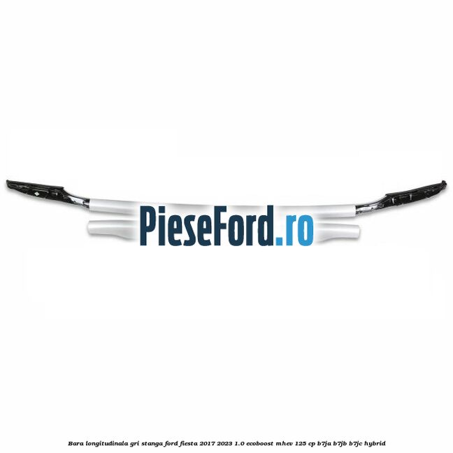 Bara longitudinala gri stanga Ford Fiesta 2017-2023 1.0 EcoBoost mHEV 125 cp B7JA, B7JB, B7JC Hybrid