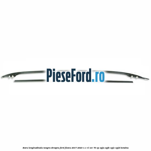 Bara longitudinala neagra dreapta Ford Fiesta 2017-2023 1.1 Ti-VCT 70 cp XPJA, XPJB, XPJC, XPJD benzina