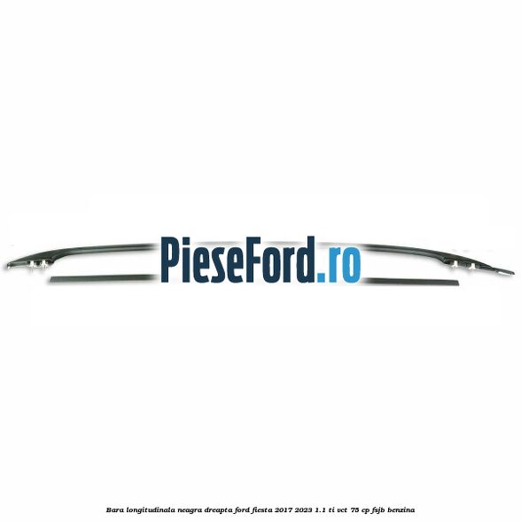 Bara longitudinala neagra dreapta Ford Fiesta 2017-2023 1.1 Ti-VCT 75 cp FSJB benzina