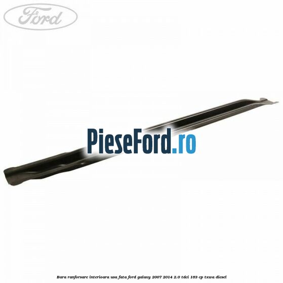 Bara ranforsare interioara usa fata Ford Galaxy 2007-2014 2.0 TDCi 163 cp Bara ranforsare interioara usa fata Ford Galaxy 2007-2014 2.0 TDCi 163 cp TXWA diesel