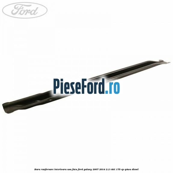 Bara ranforsare interioara usa fata Ford Galaxy 2007-2014 2.2 TDCi 175 cp Q4WA diesel