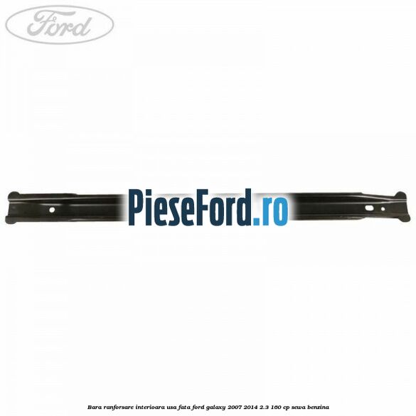 Bara ranforsare interioara usa fata Ford Galaxy 2007-2014 2.3 160 cp Bara ranforsare interioara usa fata Ford Galaxy 2007-2014 2.3 160 cp SEWA benzina