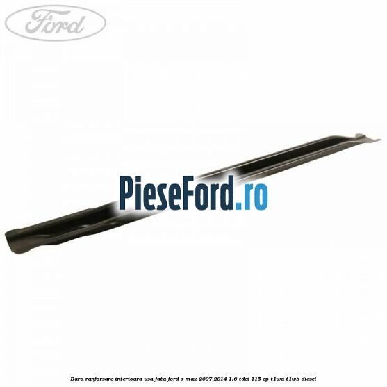 Bara ranforsare interioara usa fata Ford S-Max 2007-2014 1.6 TDCi 115 cp T1WA, T1WB diesel