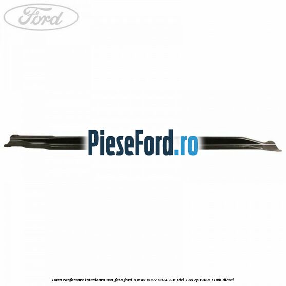 Bara ranforsare interioara usa fata Ford S-Max 2007-2014 1.6 TDCi 115 cp T1WA, T1WB diesel