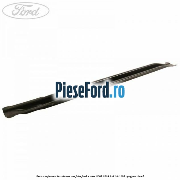 Bara ranforsare interioara usa fata Ford S-Max 2007-2014 1.8 TDCi 125 cp QYWA diesel