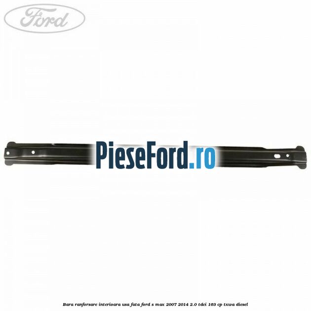 Bara ranforsare interioara usa fata Ford S-Max 2007-2014 2.0 TDCi 163 cp TXWA diesel