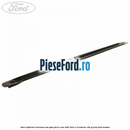 Bara ranforsare interioara usa spate Ford S-Max 2007-2014 1.6 EcoBoost 160 cp