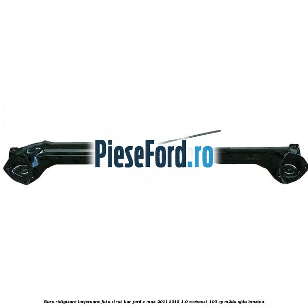 Bara ridigizare lonjeroane fata strut bar Ford C-Max 2011-2015 1.0 EcoBoost 100 cp M2DA, SFDA benzina