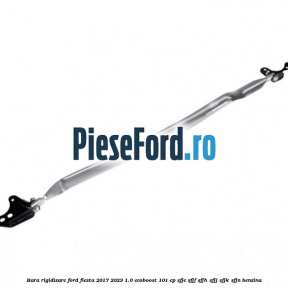 Bara Rigidizare Ford Fiesta 2017-2023 1.0 EcoBoost 101 cp SFJE, SFJF, SFJH, SFJJ, SFJK, SFJN benzina