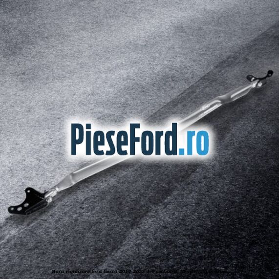 Bara Rigidizare Ford Fiesta 2017-2023 1.0 EcoBoost 95 cp M0JA benzina