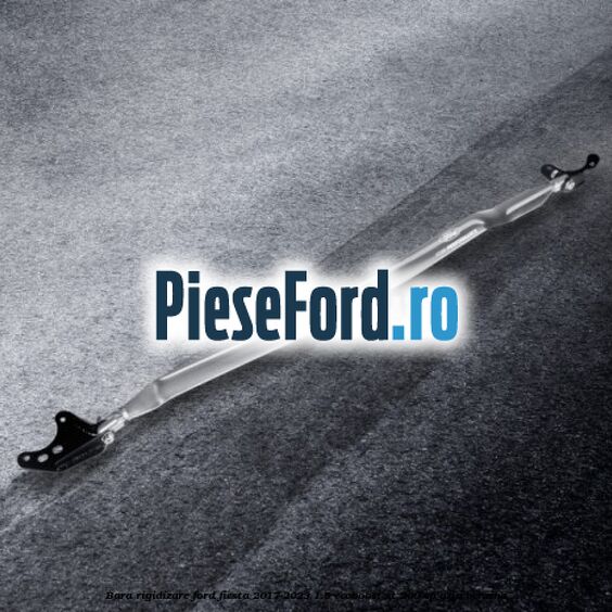 Bara Rigidizare Ford Fiesta 2017-2023 1.5 EcoBoost ST 200 cp YZJA benzina