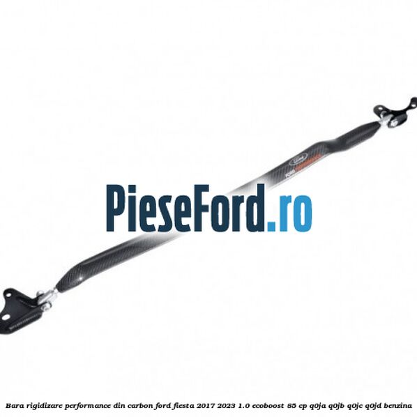 Bara rigidizare Performance din carbon Ford Fiesta 2017-2023 1.0 EcoBoost 85 cp Q0JA, Q0JB, Q0JC, Q0JD benzina