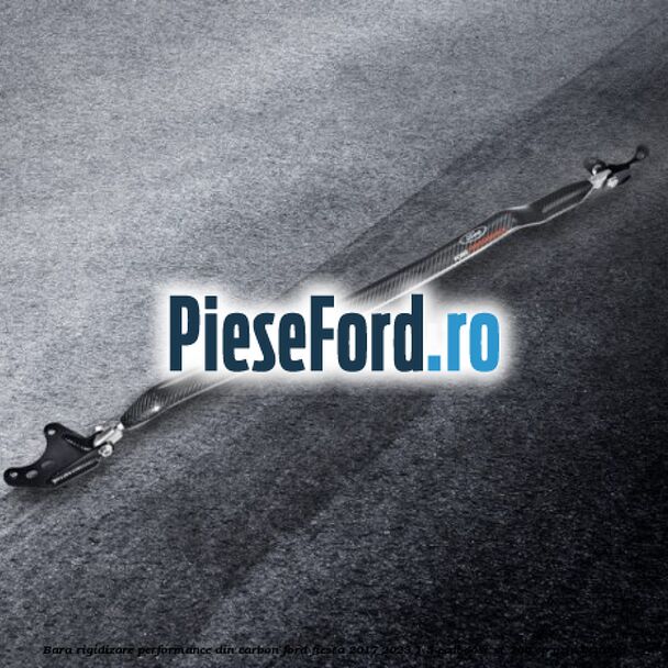 Bara rigidizare Performance din carbon Ford Fiesta 2017-2023 1.5 EcoBoost ST 200 cp YZJA benzina
