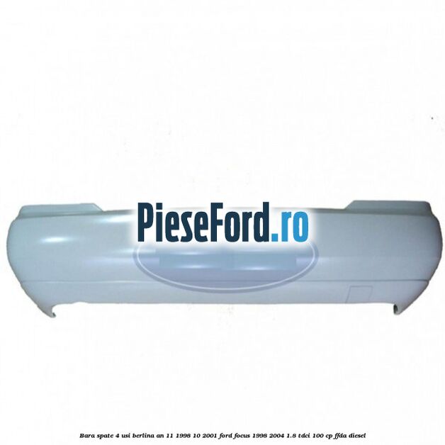 Bara spate 4 usi berlina an 11/1998-10/2001 Ford Focus 1998-2004 1.8 TDCi 100 cp FFDA diesel