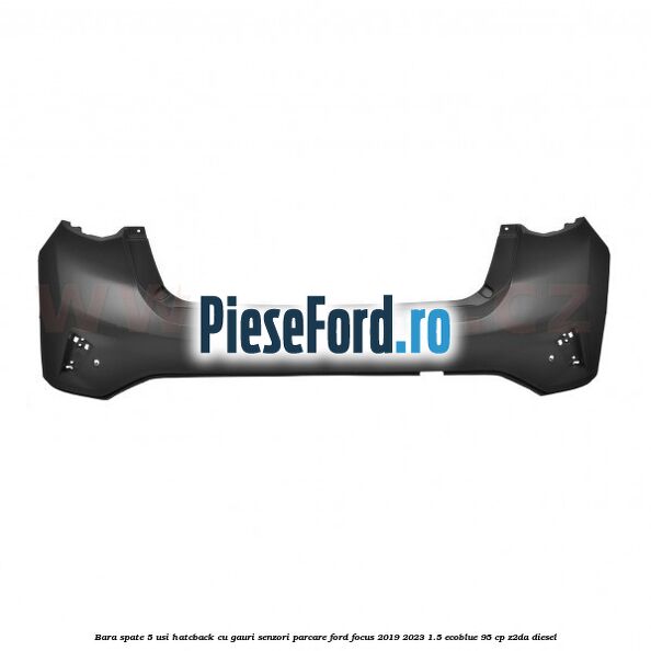 Bara spate 5 usi hatcback cu gauri senzori parcare Ford Focus 2019-2023 1.5 EcoBlue 95 cp Z2DA diesel