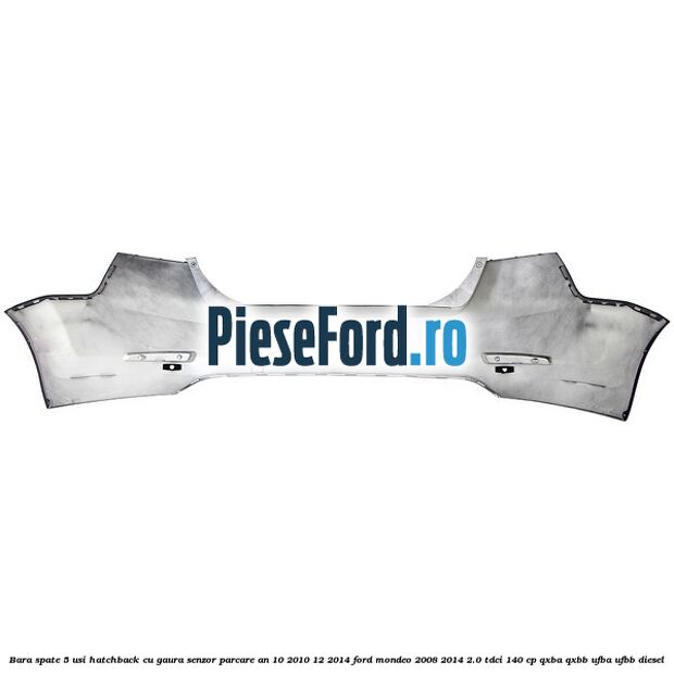 Bara spate 5 usi hatchback cu gaura senzor parcare an 10/2010-12/2014 Ford Mondeo 2008-2014 2.0 TDCi 140 cp QXBA, QXBB, UFBA, UFBB diesel
