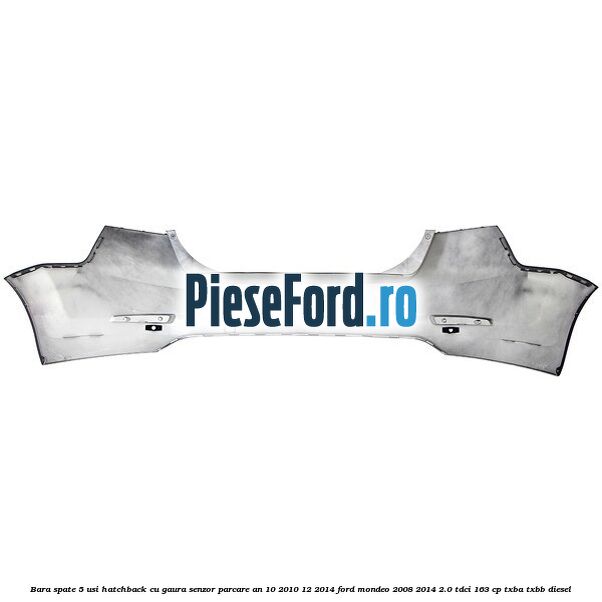 Bara spate 5 usi hatchback cu gaura senzor parcare an 10/2010-12/2014 Ford Mondeo 2008-2014 2.0 TDCi 163 cp Bara spate 5 usi hatchback cu gaura senzor parcare an 10/2010-12/2014 Ford Mondeo 2008-2014 2.0 TDCi 163 cp TXBA, TXBB diesel