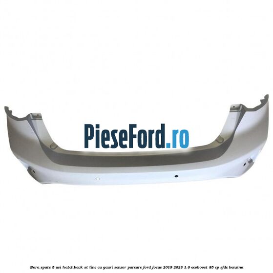 Bara spate 5 usi hatchback ST line cu gauri senzor parcare Ford Focus 2019-2023 1.0 EcoBoost 85 cp SFDC benzina