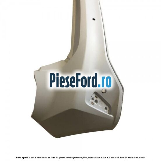 Bara spate 5 usi hatchback ST line cu gauri senzor parcare Ford Focus 2019-2023 1.5 EcoBlue 120 cp Bara spate 5 usi hatchback ST line cu gauri senzor parcare Ford Focus 2019-2023 1.5 EcoBlue 120 cp ZTDA, ZTDB diesel