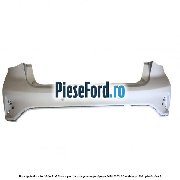 Bara spate 5 usi hatchback ST line cu gauri senzor parcare Ford Focus 2019-2023 2.0 EcoBlue ST 190 cp BCDA diesel
