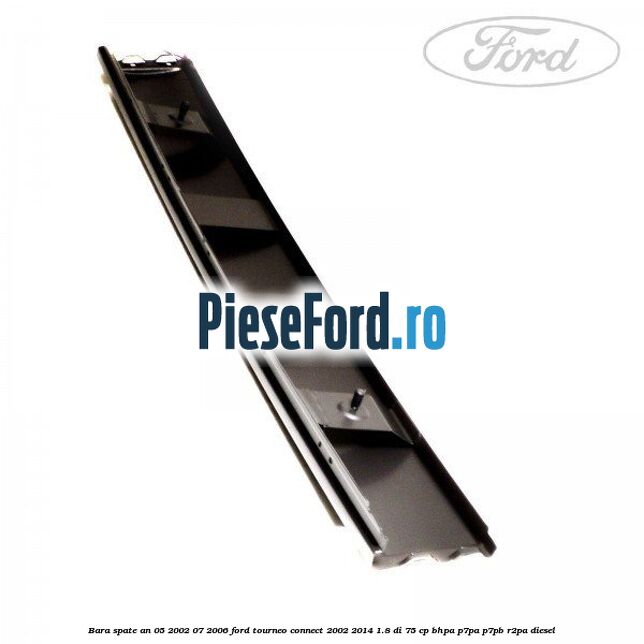 Bara spate an 05/2002-07/2006 Ford Tourneo Connect 2002-2014 1.8 Di 75 cp BHPA, P7PA, P7PB, R2PA diesel