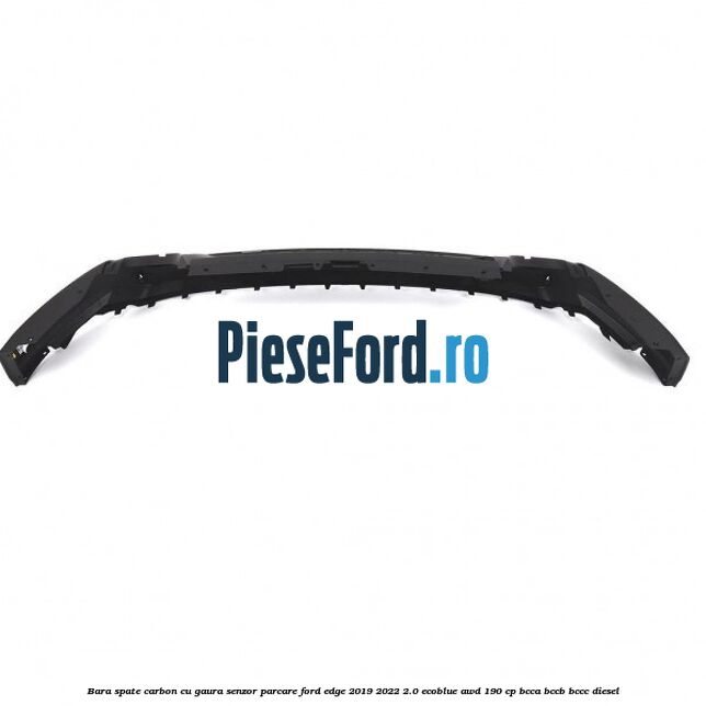 Bara spate carbon cu gaura senzor parcare Ford Edge 2019-2022 2.0 EcoBlue AWD 190 cp BCCA, BCCB, BCCC diesel