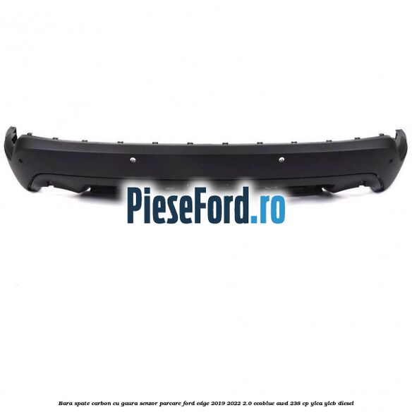 Bara spate carbon cu gaura senzor parcare Ford Edge 2019-2022 2.0 EcoBlue AWD 238 cp YLCA, YLCB diesel