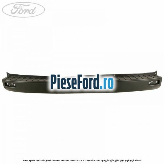 Bara spate centrala Ford Tourneo Custom 2014-2018 2.0 EcoBlue 105 cp BJFA, BJFB, YLF6, YLFA, YLFB, YLFS diesel