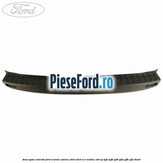 Bara spate centrala Ford Tourneo Custom 2014-2018 2.0 EcoBlue 105 cp BJFA, BJFB, YLF6, YLFA, YLFB, YLFS diesel