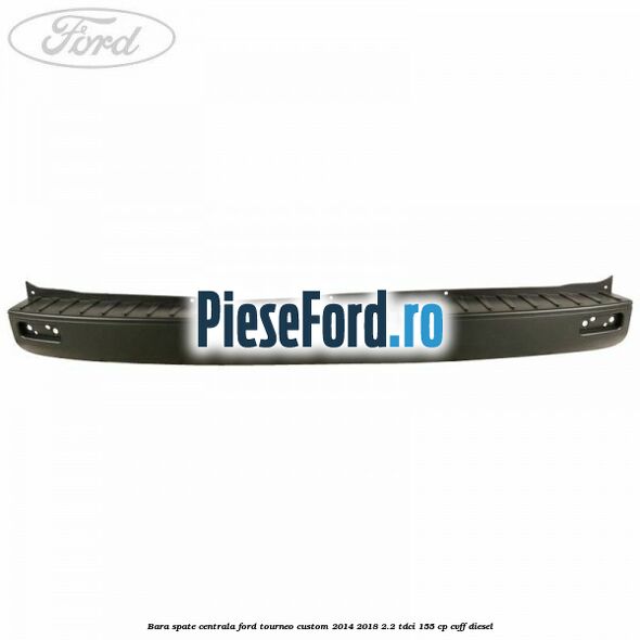 Bara spate centrala Ford Tourneo Custom 2014-2018 2.2 TDCi 155 cp CVFF diesel