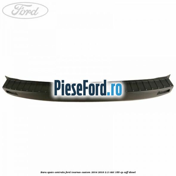Bara spate centrala Ford Tourneo Custom 2014-2018 2.2 TDCi 155 cp CVFF diesel