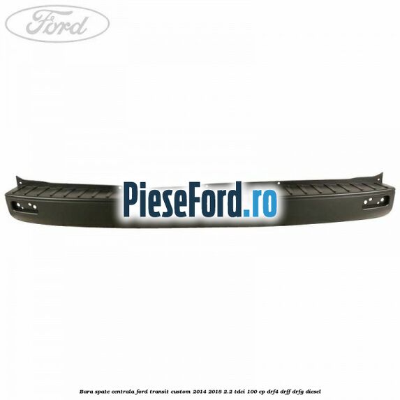 Bara spate centrala Ford Transit Custom 2014-2018 2.2 TDCi 100 cp DRF4, DRFF, DRFG diesel