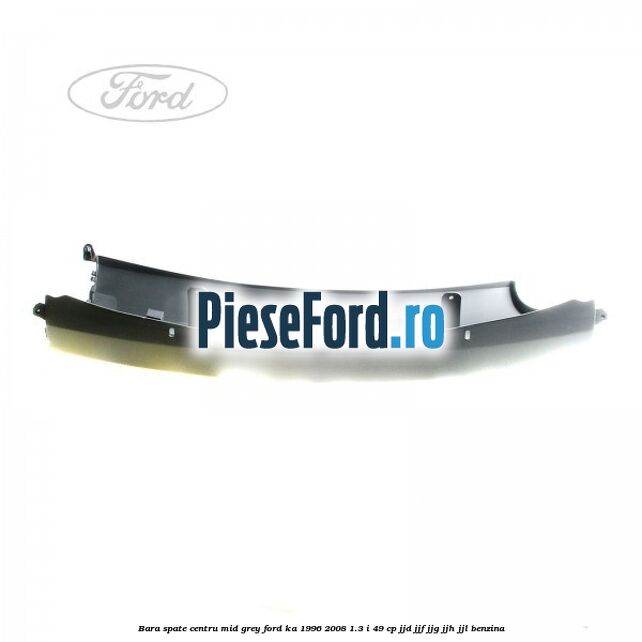 Bara spate centru mid grey Ford Ka 1996-2008 1.3 i 49 cp JJD, JJF, JJG, JJH, JJL benzina