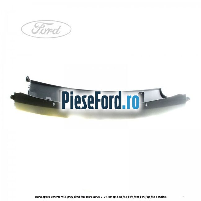 Bara spate centru mid grey Ford Ka 1996-2008 1.3 i 60 cp BAA, J4D, J4K, J4M, J4N, J4P, J4S benzina
