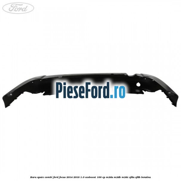 Bara spate combi Ford Focus 2014-2018 1.0 EcoBoost 100 cp M2DA, M2DB, M2DC, SFDA, SFDB benzina