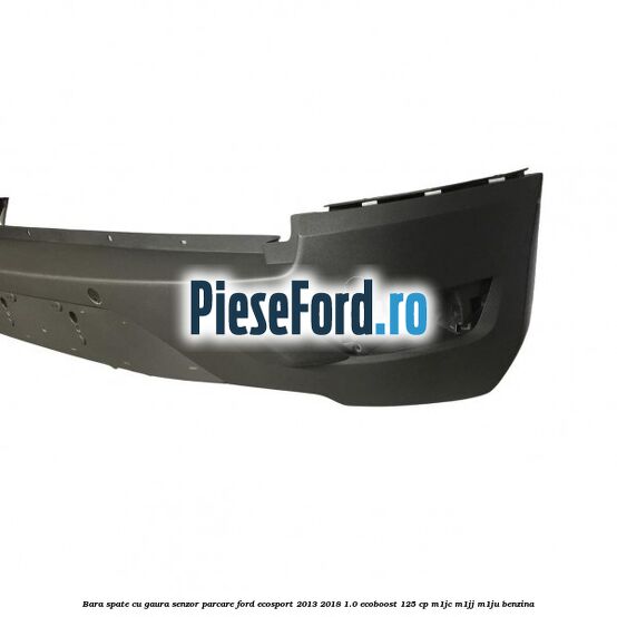 Bara spate cu gaura senzor parcare Ford EcoSport 2013-2018 1.0 EcoBoost 125 cp M1JC, M1JJ, M1JU benzina