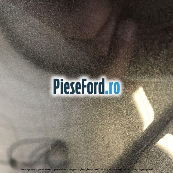 Bara spate cu gauri senzori PDC culoare magnetic Ford Fiesta 2017-2023 1.0 EcoBoost mHEV 155 cp BZJA Hybrid