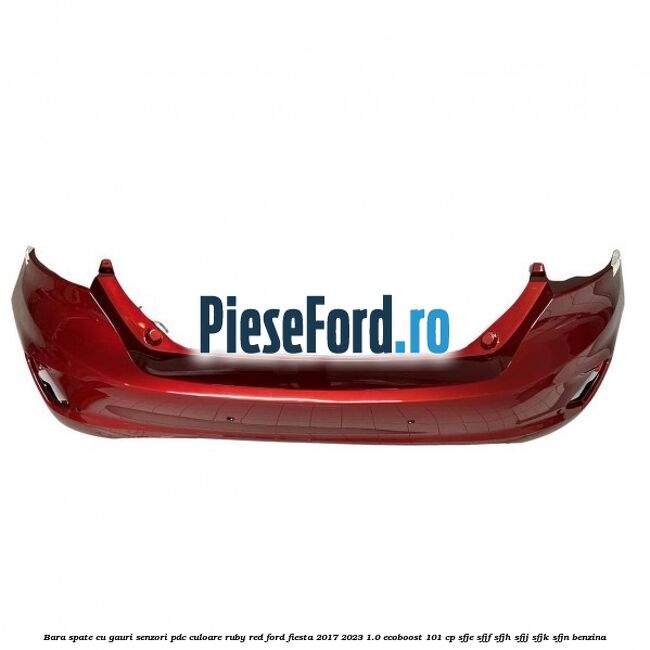 Bara spate cu gauri senzori PDC culoare ruby red Ford Fiesta 2017-2023 1.0 EcoBoost 101 cp SFJE, SFJF, SFJH, SFJJ, SFJK, SFJN benzina