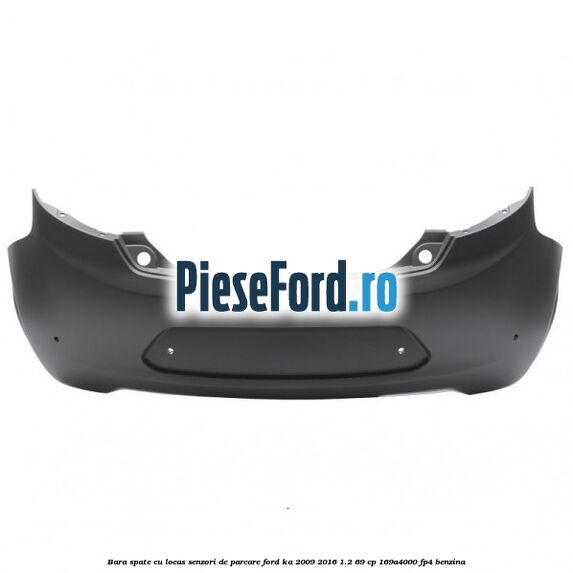 Bara spate cu locas senzori de parcare Ford Ka 2009-2016 1.2 69 cp 169A4000, FP4 benzina