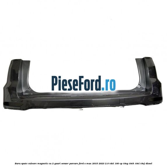 Bara spate culoare magnetic cu 2 gauri senzor parcare Ford S-Max 2015-2023 2.0 TDCi 180 cp T8CG, T8CH, T8CI, T8CJ diesel