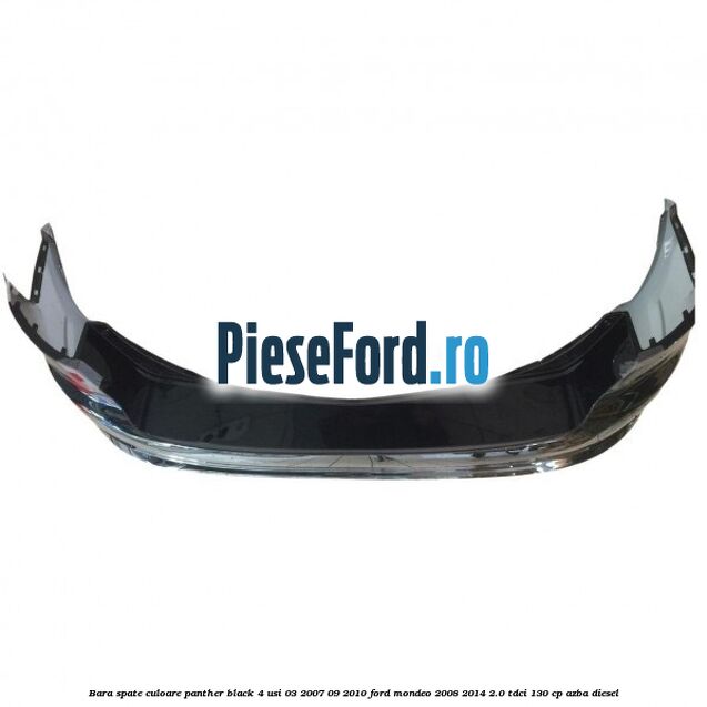 Bara spate culoare panther black 4 usi 03/2007-09/2010 Ford Mondeo 2008-2014 2.0 TDCi 130 cp Bara spate culoare panther black 4 usi 03/2007-09/2010 Ford Mondeo 2008-2014 2.0 TDCi 130 cp AZBA diesel