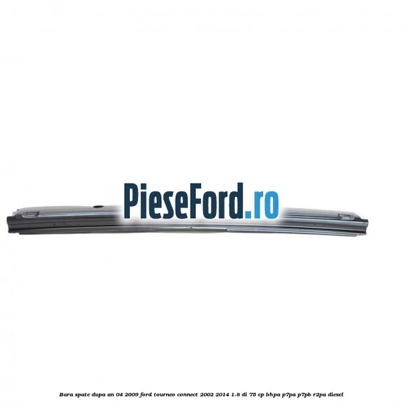 Bara spate dupa an 04/2009 Ford Tourneo Connect 2002-2014 1.8 Di 75 cp BHPA, P7PA, P7PB, R2PA diesel