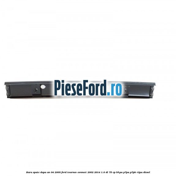 Bara spate dupa an 04/2009 Ford Tourneo Connect 2002-2014 1.8 Di 75 cp BHPA, P7PA, P7PB, R2PA diesel